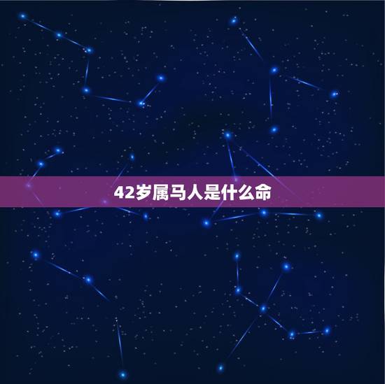 42岁属马人是什么命,属马的人是什么命运 42岁属马人是什么命,属马的人是什么命运