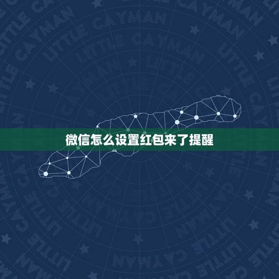 微信怎么设置红包来了提醒，微信怎么设置提示红包来了？
