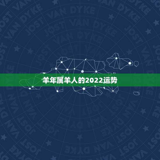 羊年属羊人的2022运势 羊年属羊人的2022运势