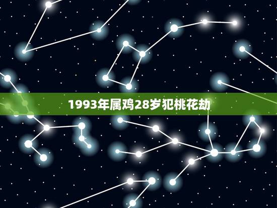 1993年属鸡28岁犯桃花劫 1993年属鸡注定坎坷