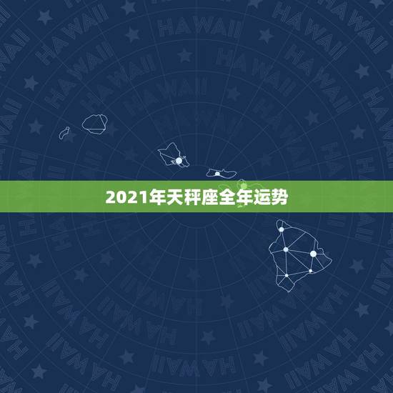 2021年天秤座全年运势,2021年天秤座和天秤座的爱情运势怎么样 2021年天秤座全年运势,2021年天秤座和天秤座的爱情运势怎么样