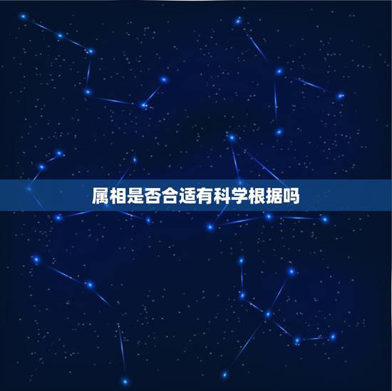 属相是否合适有科学根据吗,星座可信吗?有科学根据吗?难到它真的预知未来 属相是否合适有科学根据吗,星座可信吗?有科学根据吗?难到它真的预知未来