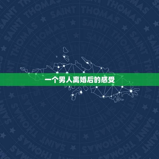 一个男人离婚后的感受，离婚后的男人心理