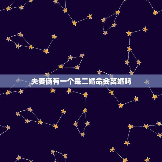 夫妻俩有一个是二婚命会离婚吗，和一个命运注定有二婚的人合婚是一定会离婚