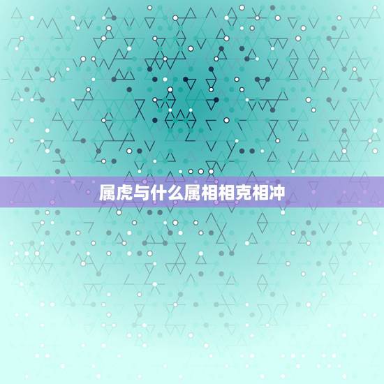 属虎与什么属相相克相冲,属虎的和那些生肖相克,两个属虎的能在一起生活吗 属虎与什么属相相克相冲,属虎的和那些生肖相克,两个属虎的能在一起生活吗