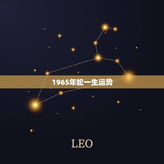 1965年蛇一生运势,1965生肖蛇2022 年每月运势 1965年蛇一生运势,1965生肖蛇2022 年每月运势