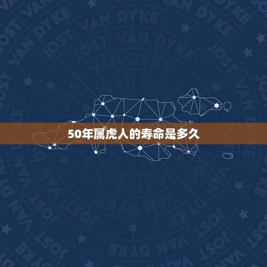 50年属虎人的寿命是多久，1950属虎人的灾难年龄