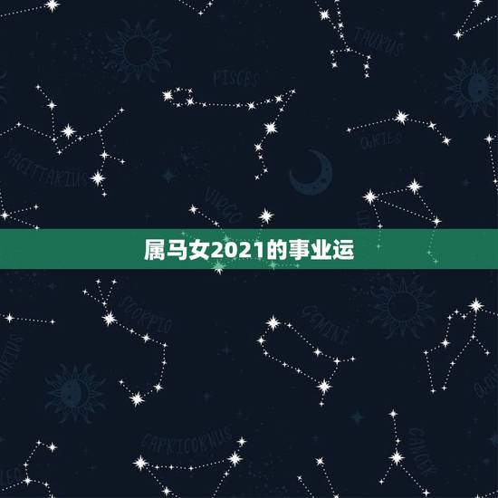 属马女2021的事业运,1990年属马人2021年运势女性 属马女2021的事业运,1990年属马人2021年运势女性