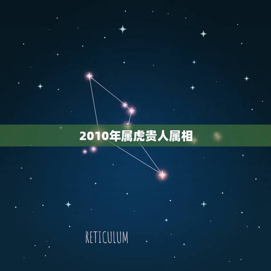 2010年属虎贵人属相，属虎的命中注定的贵人是属什么生肖的？