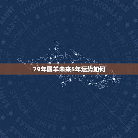79年属羊未来5年运势如何,1979属羊运程2022 每月 79年属羊未来5年运势如何,1979属羊运程2022 每月