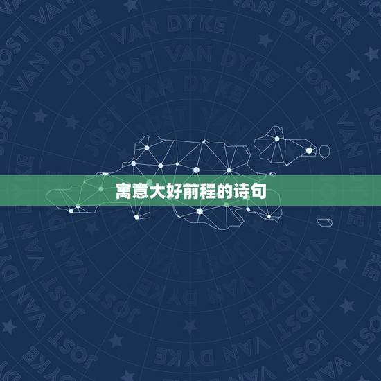 寓意大好前程的诗句,祝愿美好前程的诗句 寓意大好前程的诗句,祝愿美好前程的诗句