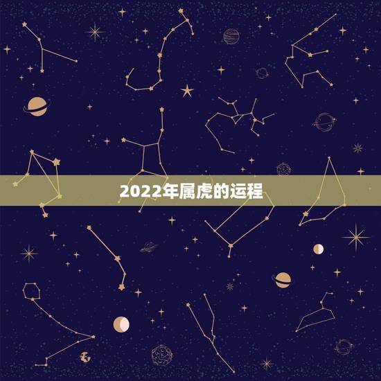 2022年属虎的运程,2022属虎运势如何? 2022年属虎的运程,2022属虎运势如何?