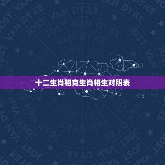 十二生肖相克生肖相生对照表,属相相冲相克组合一览表 什么属性与你相冲相 十二生肖相克生肖相生对照表,属相相冲相克组合一览表 什么属性与你相冲相