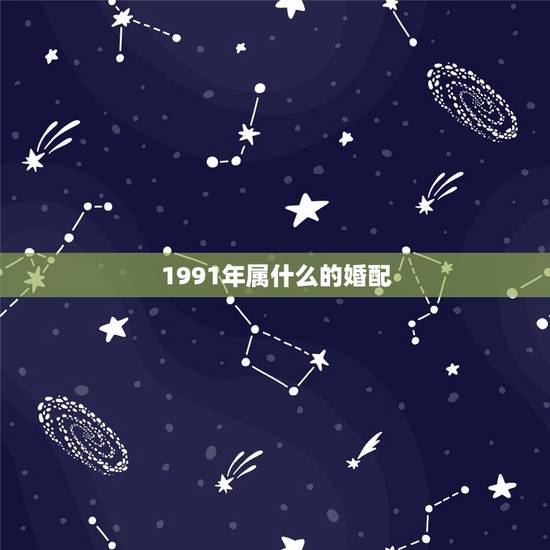 1991年属什么的婚配，91年属羊的属相婚配表
