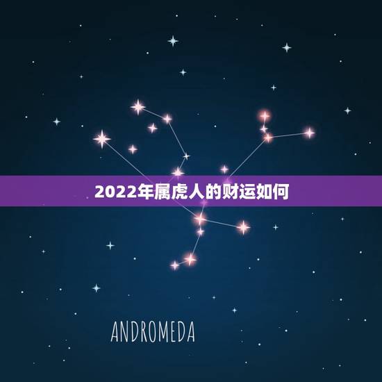 2022年属虎人的财运如何,2022年虎女的运势如何 2022年属虎人的财运如何,2022年虎女的运势如何