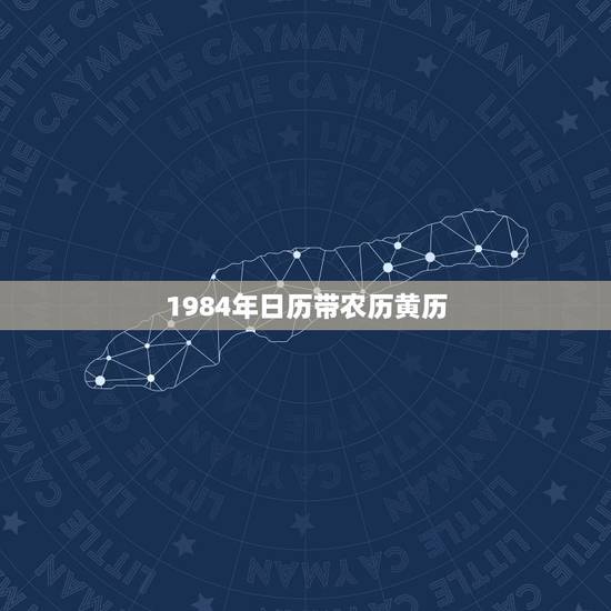 1984年日历带农历黄历,老黄历万年历黄道吉日手机版 1984年日历带农历黄历,老黄历万年历黄道吉日手机版