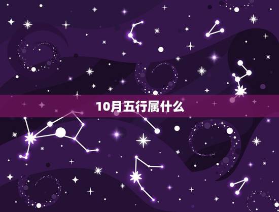 10月五行属什么，2019年农历10月属什么