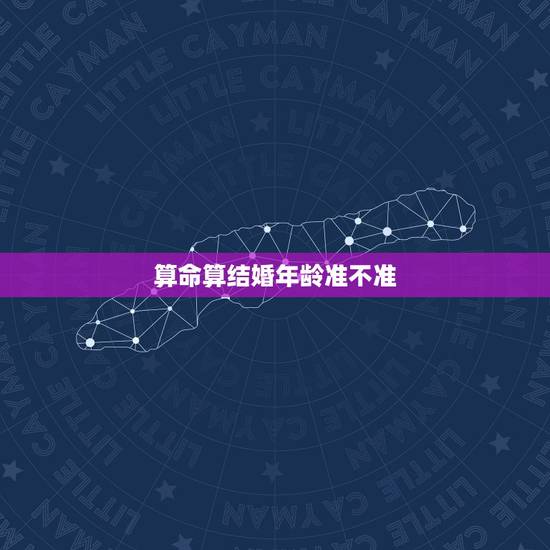 算命算结婚年龄准不准，你们感觉算卦算多大结婚的准吗？