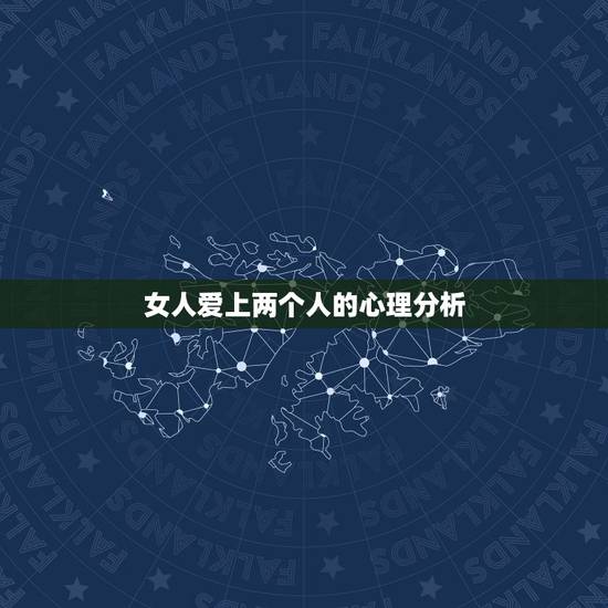 女人爱上两个人的心理分析,一个女人真的爱上一个人时,女的心里会出现哪些 女人爱上两个人的心理分析,一个女人真的爱上一个人时,女的心里会出现哪些