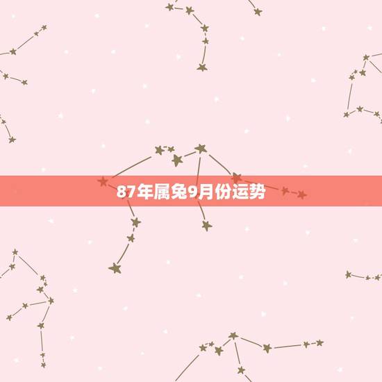 87年属兔9月份运势，87年 9月1号出生属兔运程