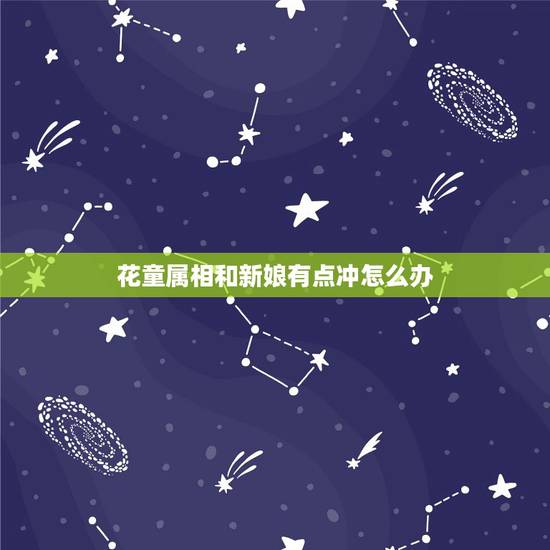 花童属相和新娘有点冲怎么办，生肖相冲做花童怎么办