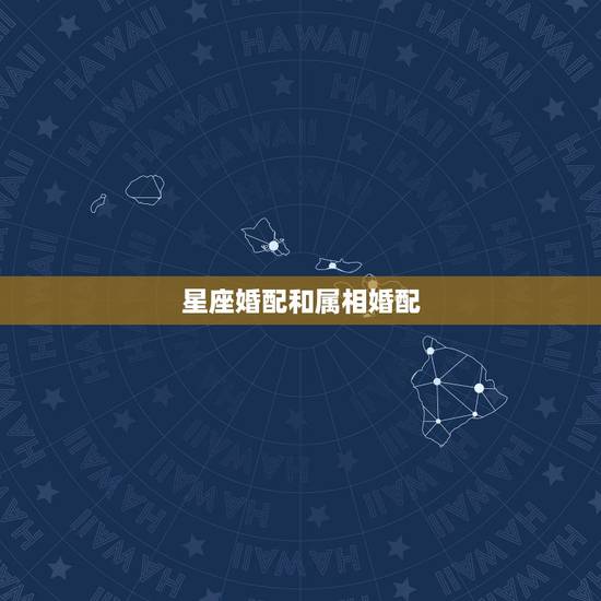 星座婚配和属相婚配，属相配对 星座配对