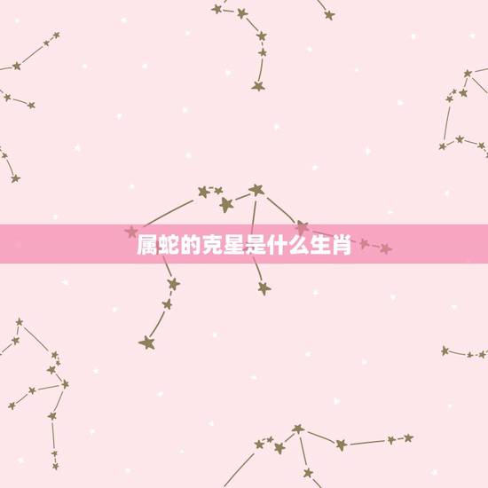 属蛇的克星是什么生肖,属蛇命中几个儿子 属蛇的克星是什么生肖,属蛇命中几个儿子