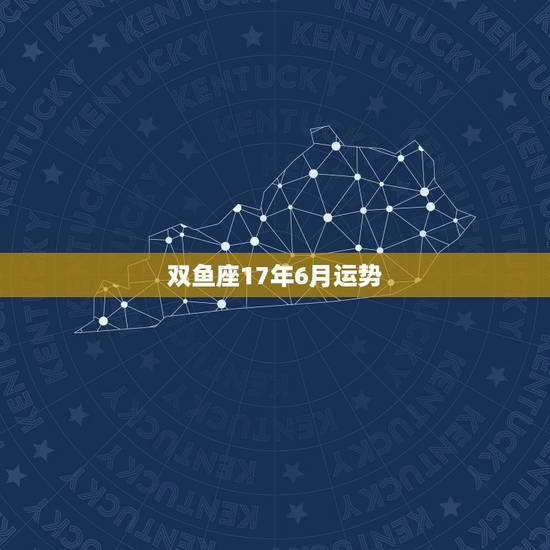 双鱼座17年6月运势,2017双鱼座全年运势 双鱼座17年6月运势,2017双鱼座全年运势