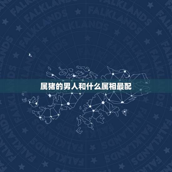 属猪的男人和什么属相最配,属相婚配:男属龙和女属猪相配吗 属猪的男人和什么属相最配,属相婚配:男属龙和女属猪相配吗