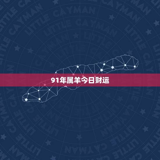 91年属羊今日财运,91属羊一生有几次婚姻 91年属羊今日财运,91属羊一生有几次婚姻