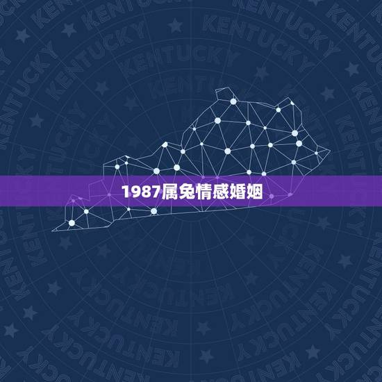 1987属兔情感婚姻，属兔1987年婚姻有几段