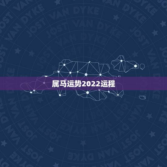 属马运势2022运程,2022年属马人的全年每月 属马运势2022运程,2022年属马人的全年每月