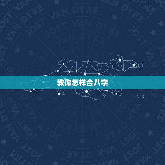 教你怎样合八字,合八字怎么合啊 教你怎样合八字,合八字怎么合啊