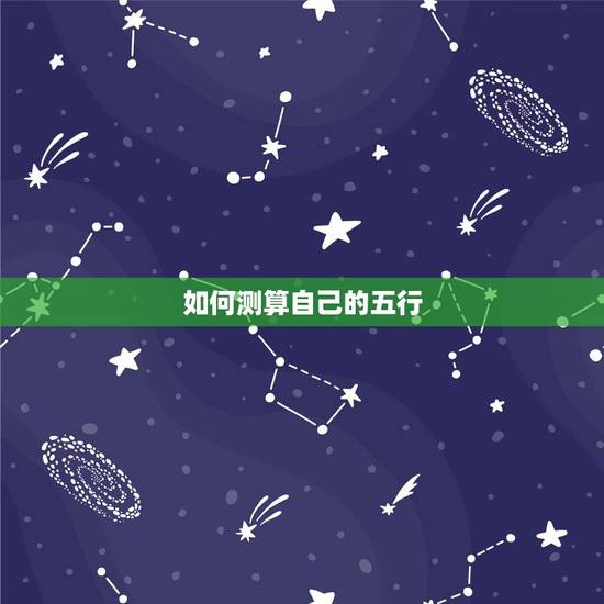 如何测算自己的五行,怎样测算自己的五行 如何测算自己的五行,怎样测算自己的五行