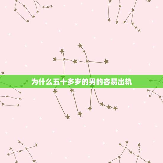 为什么五十多岁的男的容易出轨，是不是四十五岁的男人最容易出轨，为什么