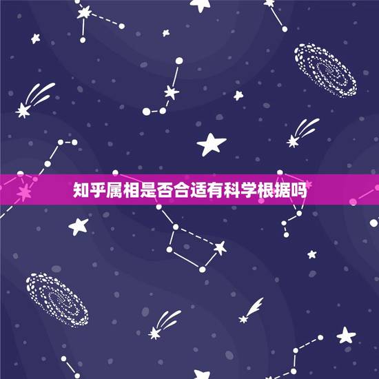 知乎属相是否合适有科学根据吗，属相不合是真的吗？可信吗？有什么科学依据
