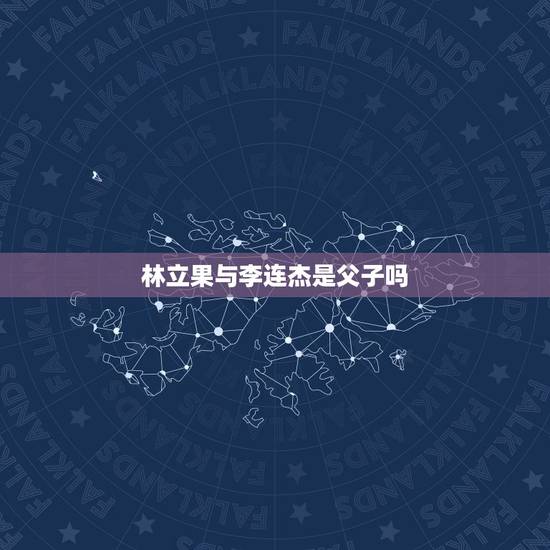 林立果与李连杰是父子吗,李连杰的父亲是谁? 林立果与李连杰是父子吗,李连杰的父亲是谁?