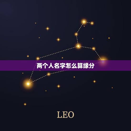 两个人名字怎么算缘分,两个人名字能测算出他们之间是缘分吗? 两个人名字怎么算缘分,两个人名字能测算出他们之间是缘分吗?