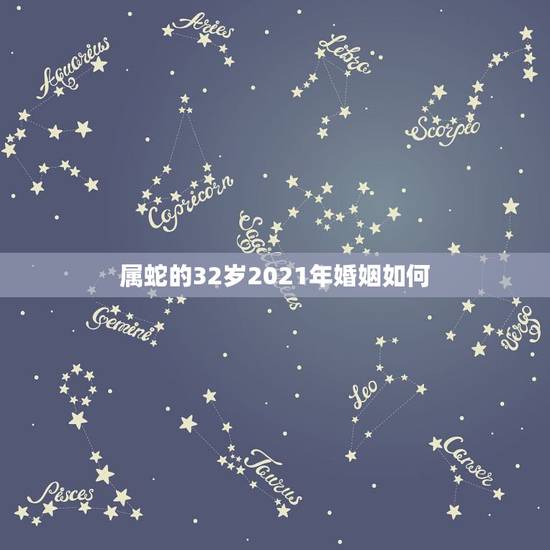属蛇的32岁2021年婚姻如何，属蛇人2021年全年运势如何