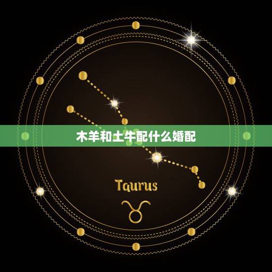 木羊和土牛配什么婚配，八字婚配：牛和羊可以婚配吗