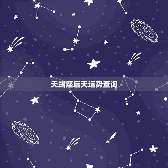 天蝎座后天运势查询,天蝎座的运气 天蝎座后天运势查询,天蝎座的运气