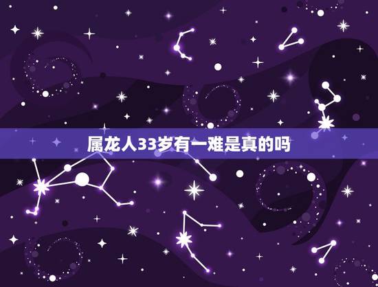 属龙人33岁有一难是真的吗，88年属龙人33岁灾难怎么避