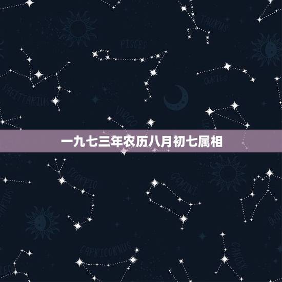 一九七三年农历八月初七属相，一九七三年出生是什么命