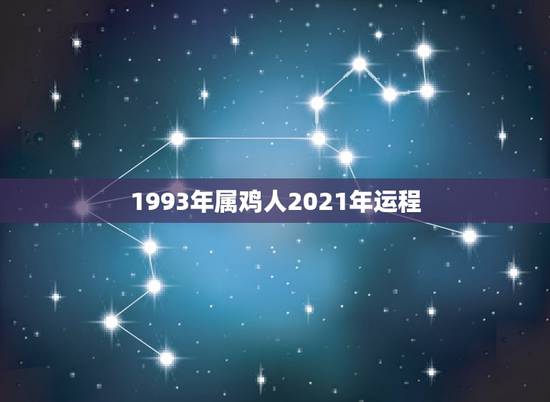 1993年属鸡人2021年运程，1993年属鸡人在2021年的全年运势