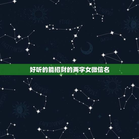 好听的能招财的两字女微信名,女性旺财的微信名字有什么? 好听的能招财的两字女微信名,女性旺财的微信名字有什么?