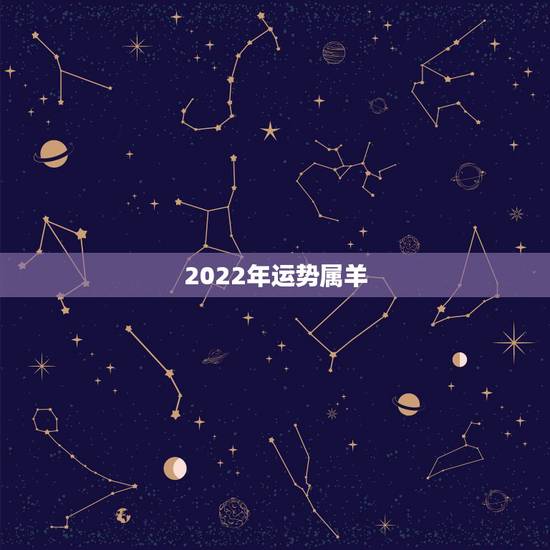 2022年运势属羊，2022年十二生肖运势