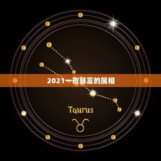 2021一夜暴富的属相，2021年发横财的生肖有哪些？