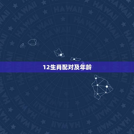 12生肖配对及年龄,生肖与年龄上的配对 12生肖配对及年龄,生肖与年龄上的配对