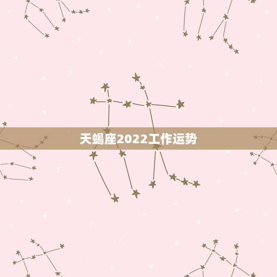 天蝎座2022工作运势，属鼠2022天蝎座全年运势
