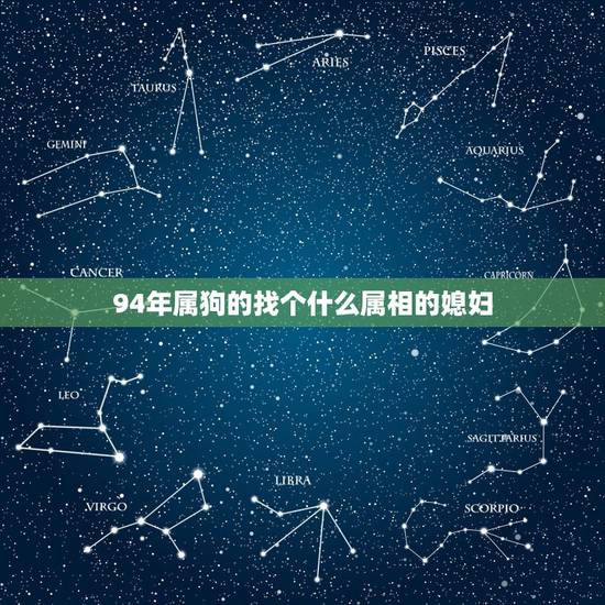 94年属狗的找个什么属相的媳妇,94年属狗女和什么属相最配 94年属狗的找个什么属相的媳妇,94年属狗女和什么属相最配